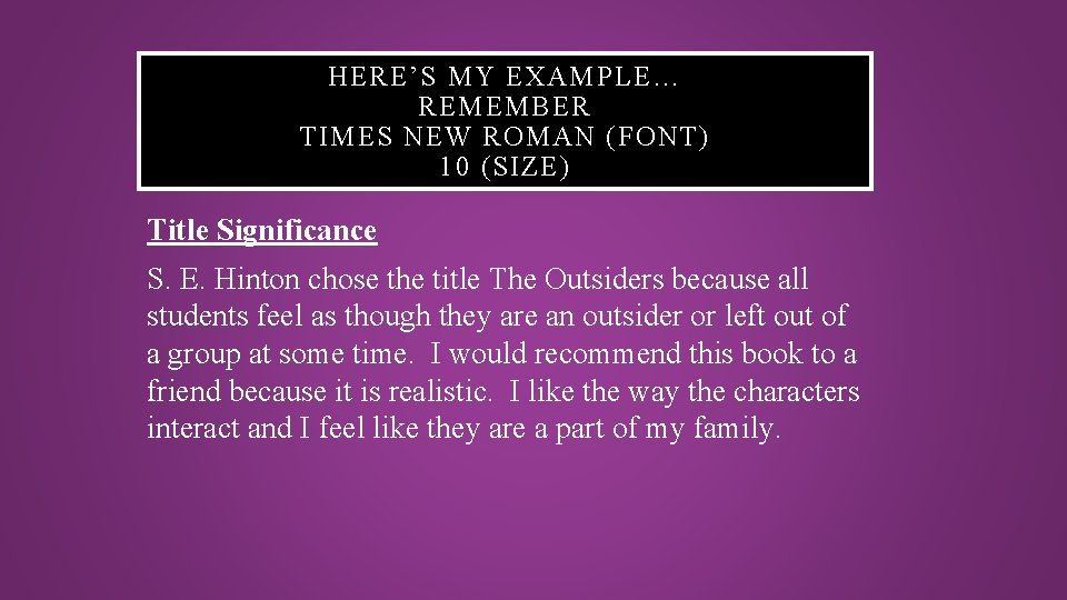 HERE’S MY EXAMPLE… REMEMBER TIMES NEW ROMAN (FONT) 10 (SIZE) Title Significance S. E.