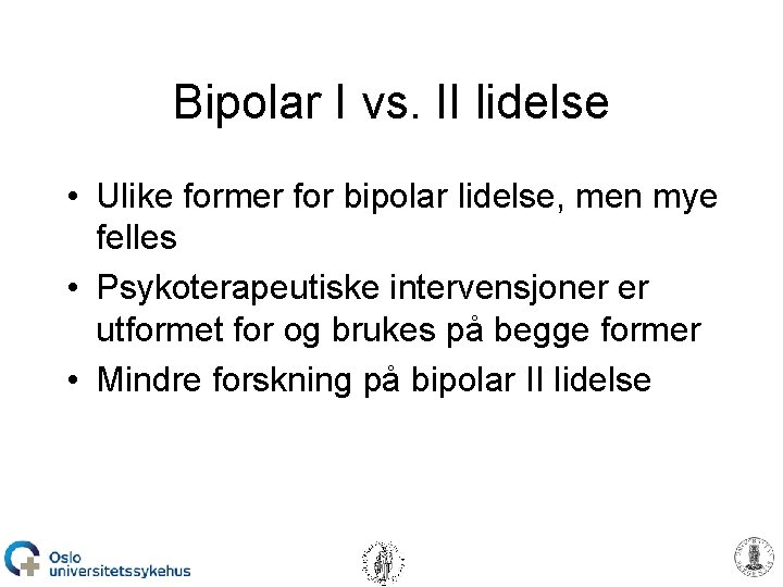 Bipolar I vs. II lidelse • Ulike former for bipolar lidelse, men mye felles