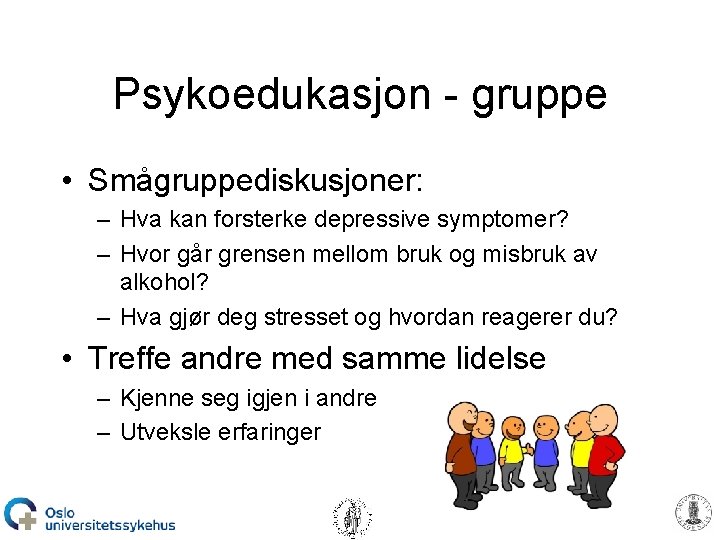 Psykoedukasjon - gruppe • Smågruppediskusjoner: – Hva kan forsterke depressive symptomer? – Hvor går