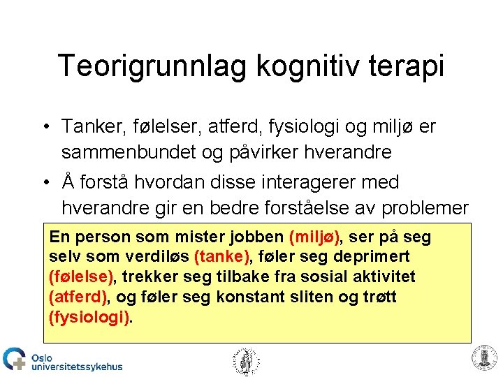 Teorigrunnlag kognitiv terapi • Tanker, følelser, atferd, fysiologi og miljø er sammenbundet og påvirker