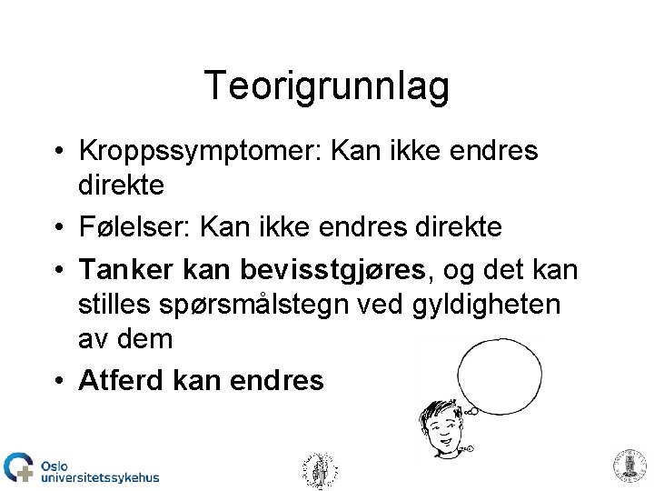 Teorigrunnlag • Kroppssymptomer: Kan ikke endres direkte • Følelser: Kan ikke endres direkte •