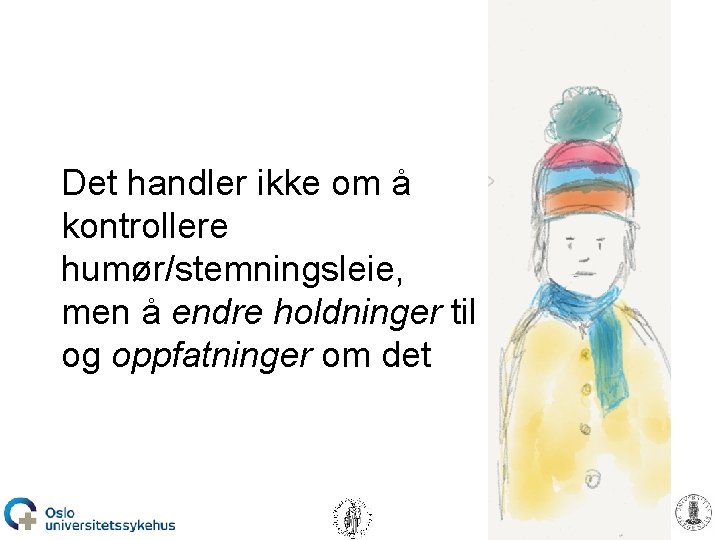Det handler ikke om å kontrollere humør/stemningsleie, men å endre holdninger til og oppfatninger