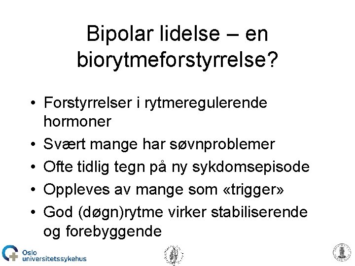 Bipolar lidelse – en biorytmeforstyrrelse? • Forstyrrelser i rytmeregulerende hormoner • Svært mange har