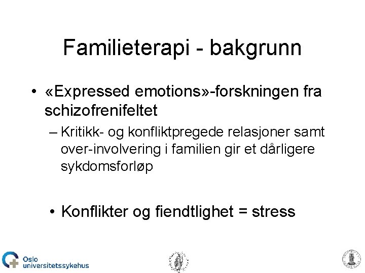 Familieterapi - bakgrunn • «Expressed emotions» -forskningen fra schizofrenifeltet – Kritikk- og konfliktpregede relasjoner
