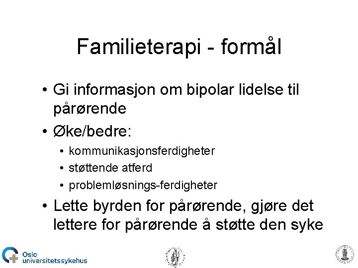 Familieterapi - formål • Gi informasjon om bipolar lidelse til pårørende • Øke/bedre: •