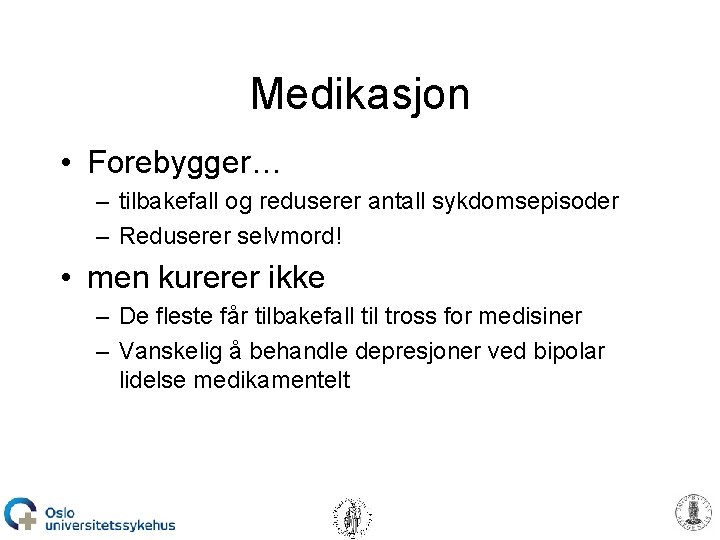 Medikasjon • Forebygger… – tilbakefall og reduserer antall sykdomsepisoder – Reduserer selvmord! • men