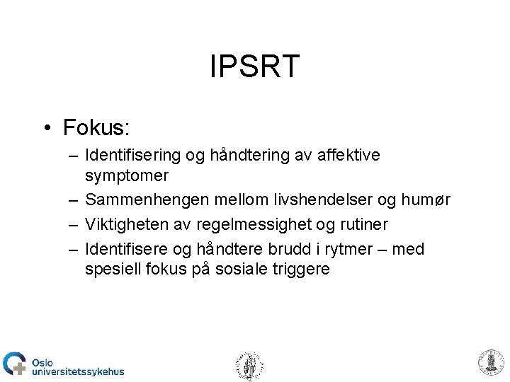 IPSRT • Fokus: – Identifisering og håndtering av affektive symptomer – Sammenhengen mellom livshendelser
