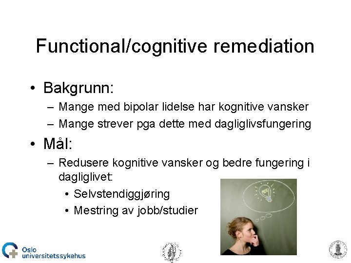 Functional/cognitive remediation • Bakgrunn: – Mange med bipolar lidelse har kognitive vansker – Mange