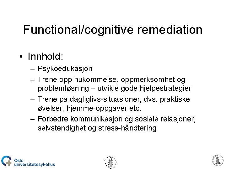 Functional/cognitive remediation • Innhold: – Psykoedukasjon – Trene opp hukommelse, oppmerksomhet og problemløsning –