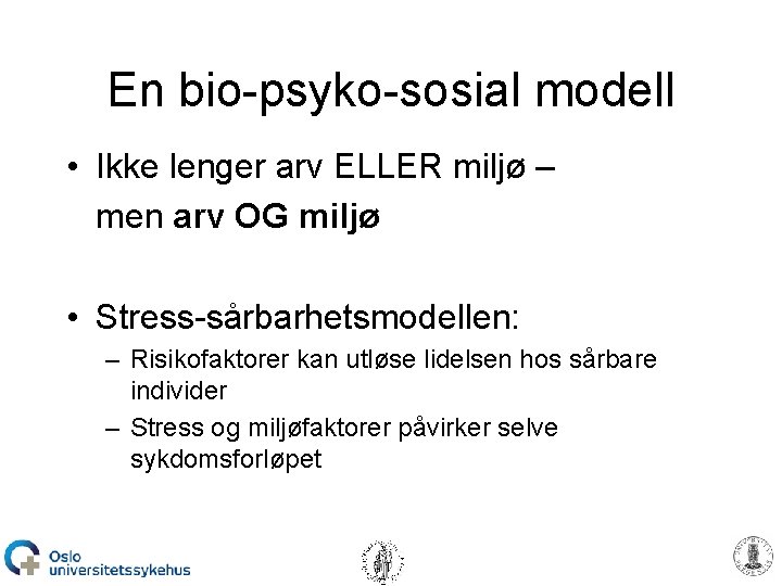 En bio-psyko-sosial modell • Ikke lenger arv ELLER miljø – men arv OG miljø