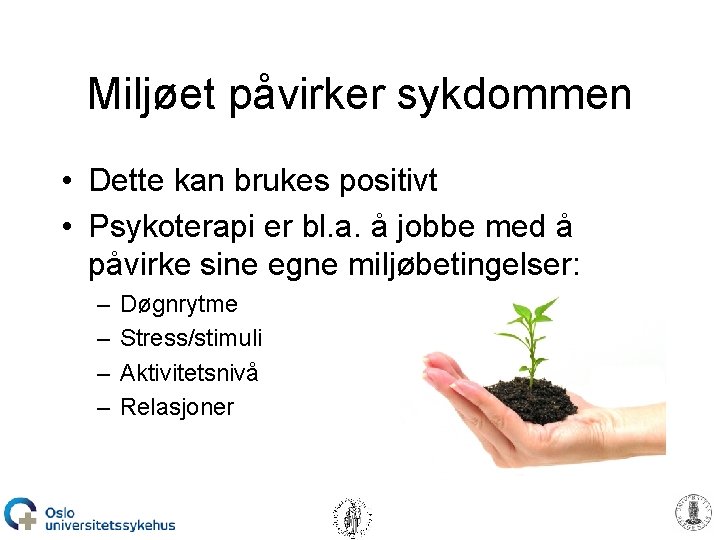 Miljøet påvirker sykdommen • Dette kan brukes positivt • Psykoterapi er bl. a. å