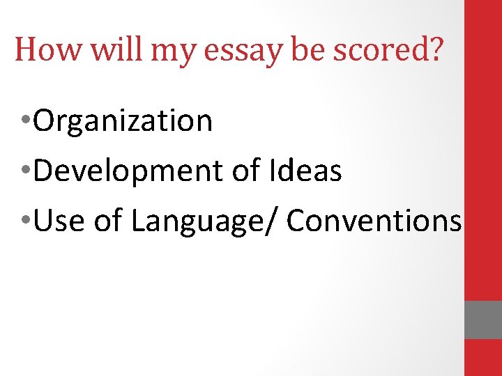 How will my essay be scored? • Organization • Development of Ideas • Use