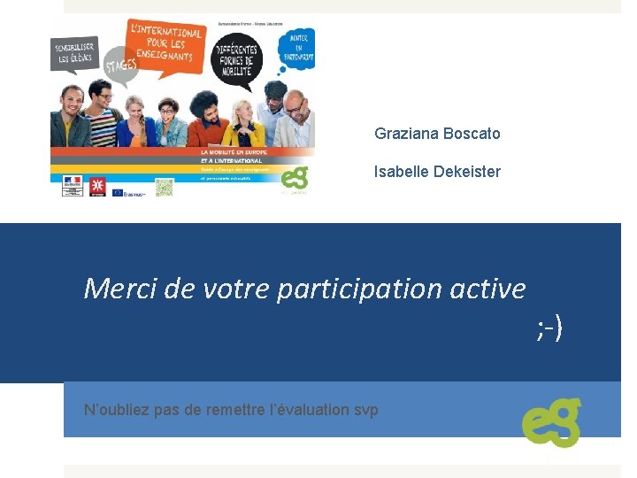 Graziana Boscato Isabelle Dekeister Merci de votre participation active N’oubliez pas de remettre l’évaluation