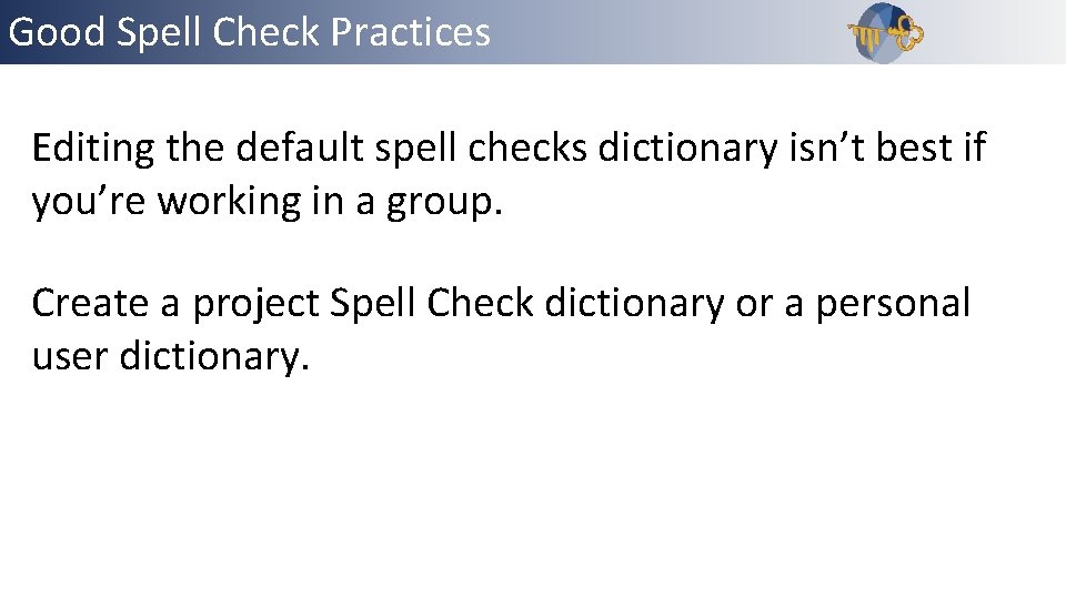 Good Spell Check Practices Editing the default spell checks dictionary isn’t best if you’re