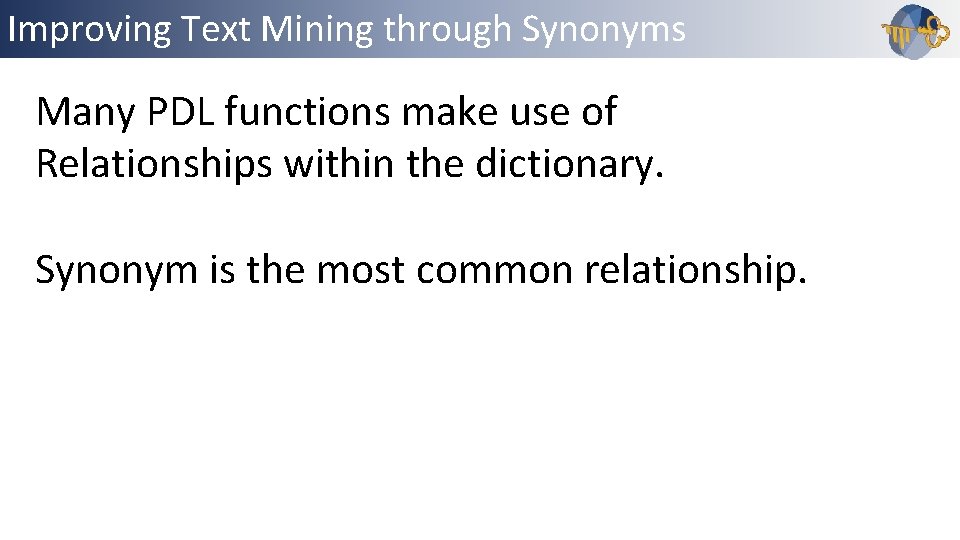 Improving Text Mining through Synonyms Outline Many PDL functions make use of Relationships within