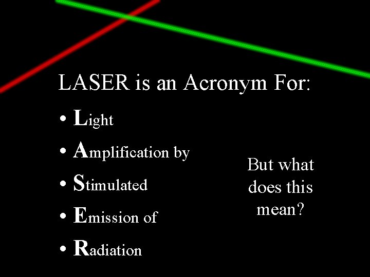 LASER is an Acronym For: • Light • Amplification by • Stimulated • Emission