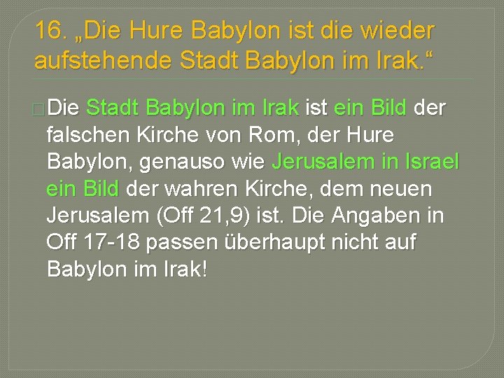 16. „Die Hure Babylon ist die wieder aufstehende Stadt Babylon im Irak. “ �Die