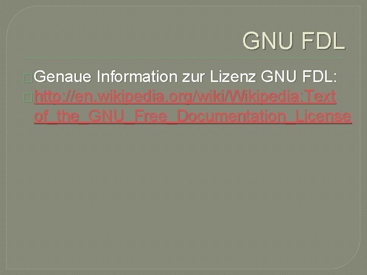GNU FDL �Genaue Information zur Lizenz GNU FDL: �http: //en. wikipedia. org/wiki/Wikipedia: Text of_the_GNU_Free_Documentation_License