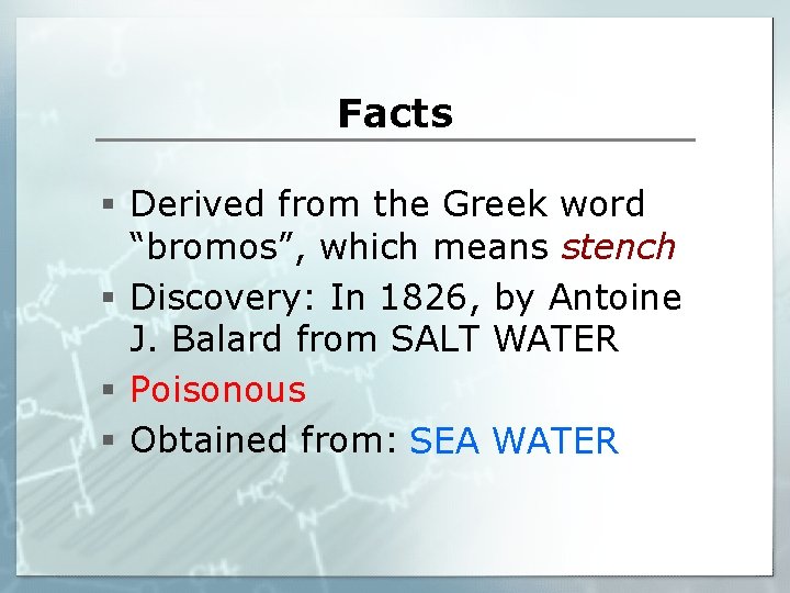 Facts § Derived from the Greek word “bromos”, which means stench § Discovery: In