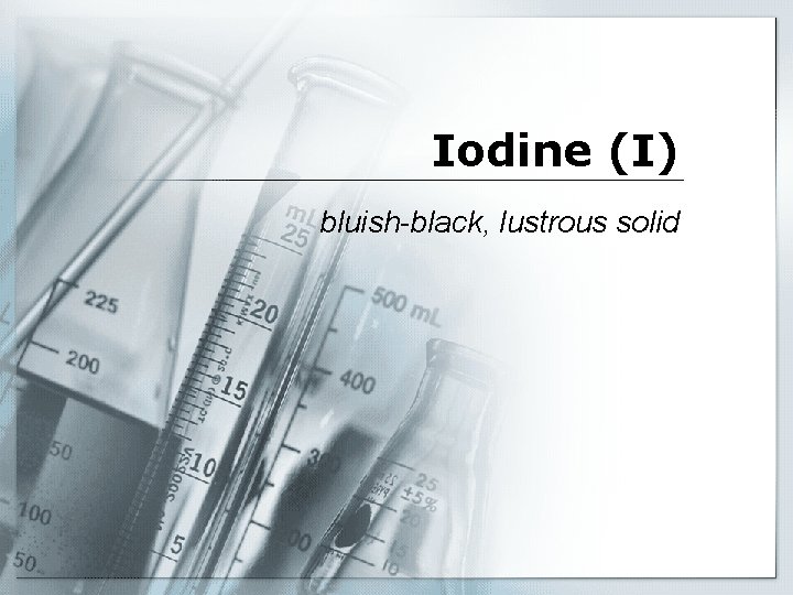 Iodine (I) bluish-black, lustrous solid 
