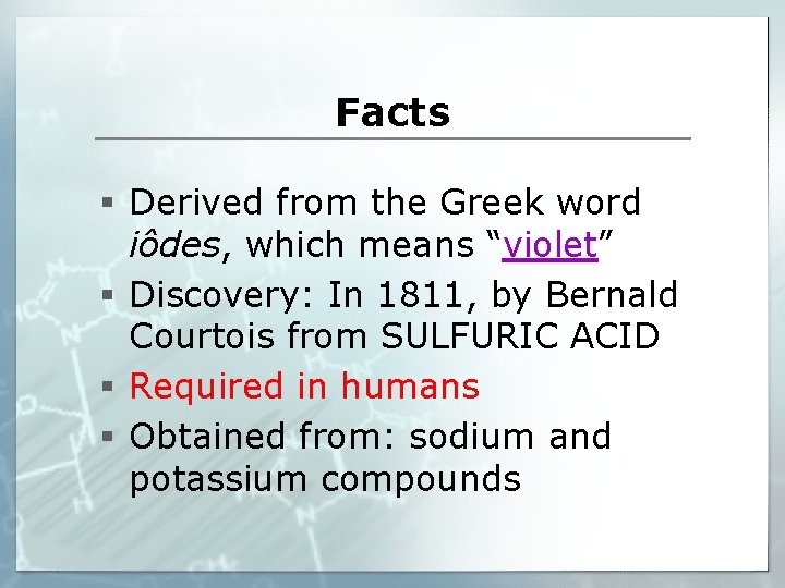 Facts § Derived from the Greek word iôdes, which means “violet” § Discovery: In
