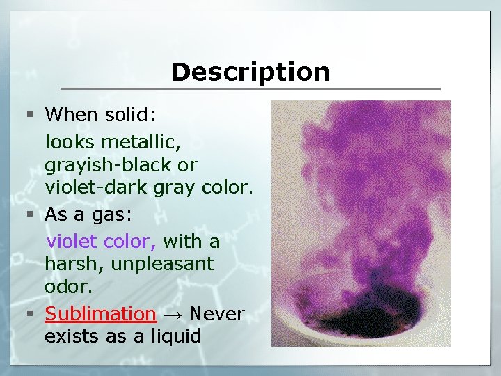 Description § When solid: looks metallic, grayish-black or violet-dark gray color. § As a