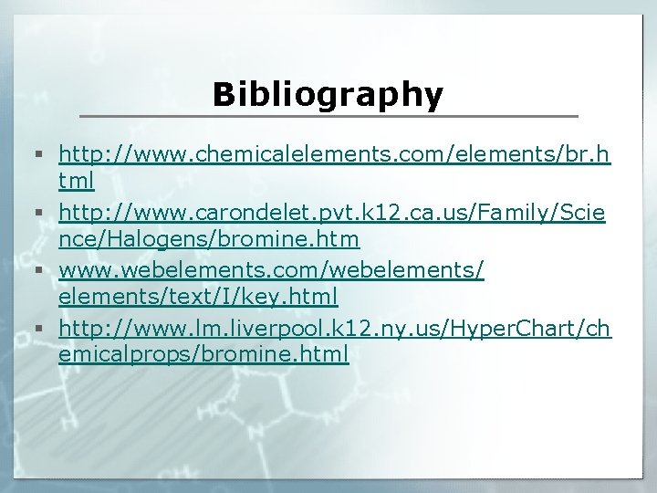 Bibliography § http: //www. chemicalelements. com/elements/br. h tml § http: //www. carondelet. pvt. k