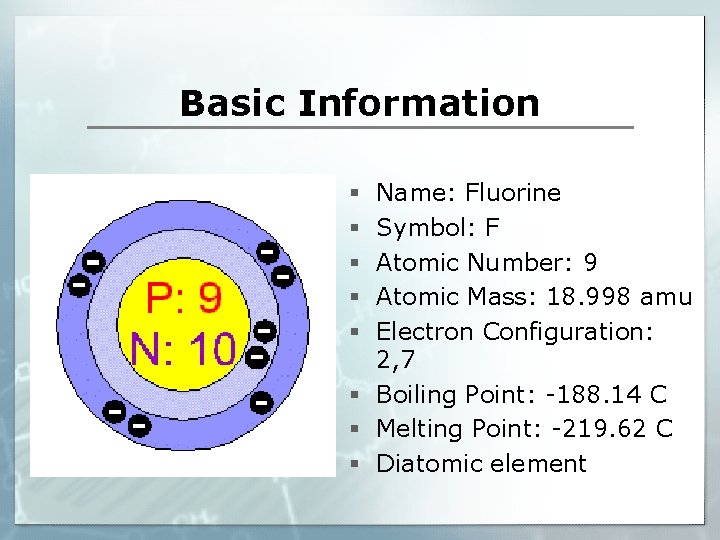 Basic Information Name: Fluorine Symbol: F Atomic Number: 9 Atomic Mass: 18. 998 amu