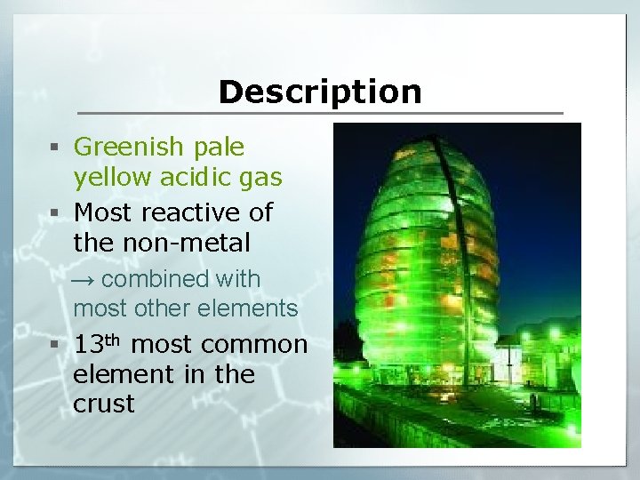Description § Greenish pale yellow acidic gas § Most reactive of the non-metal →