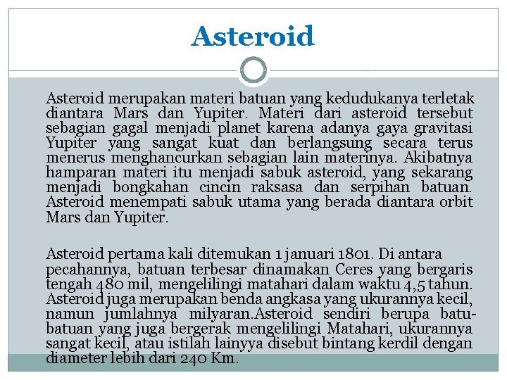 Asteroid merupakan materi batuan yang kedudukanya terletak diantara Mars dan Yupiter. Materi dari asteroid