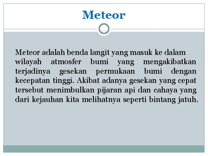 Meteor adalah benda langit yang masuk ke dalam wilayah atmosfer bumi yang mengakibatkan terjadinya