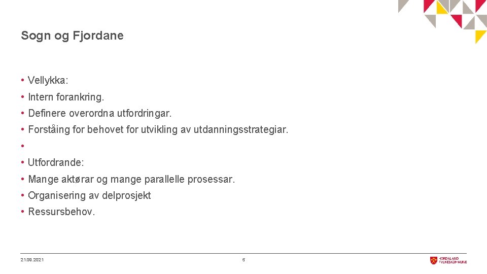 Sogn og Fjordane • Vellykka: • Intern forankring. • Definere overordna utfordringar. • Forståing