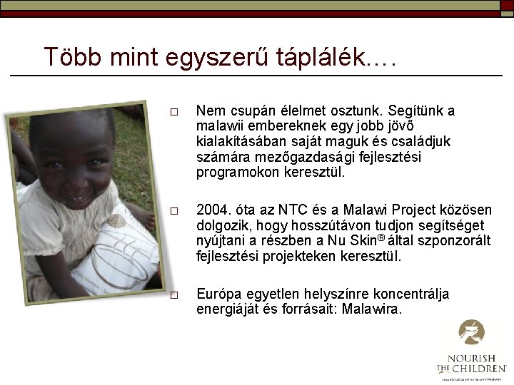 Több mint egyszerű táplálék…. o Nem csupán élelmet osztunk. Segítünk a malawii embereknek egy