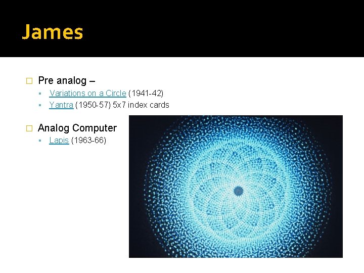 James � Pre analog – Variations on a Circle (1941 -42) Yantra (1950 -57)