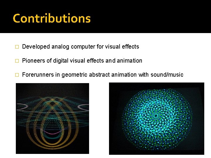 Contributions � Developed analog computer for visual effects � Pioneers of digital visual effects