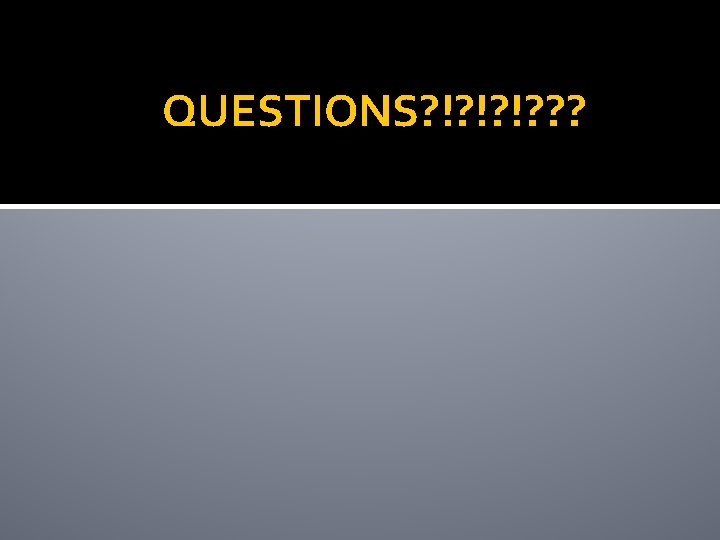 QUESTIONS? !? !? !? ? ? 