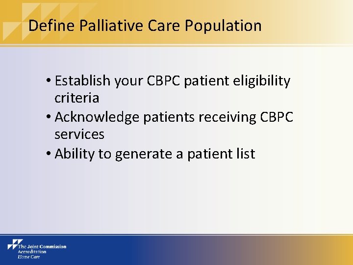 Define Palliative Care Population • Establish your CBPC patient eligibility criteria • Acknowledge patients