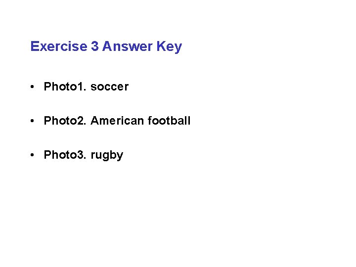 Exercise 3 Answer Key • Photo 1. soccer • Photo 2. American football •