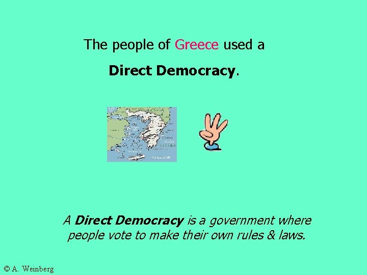 The people of Greece used a Direct Democracy. A Direct Democracy is a government