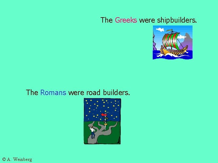 The Greeks were shipbuilders. The Romans were road builders. © A. Weinberg 