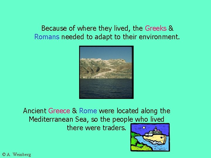 Because of where they lived, the Greeks & Romans needed to adapt to their