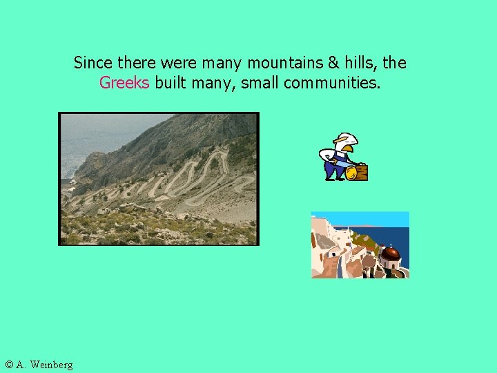 Since there were many mountains & hills, the Greeks built many, small communities. ©