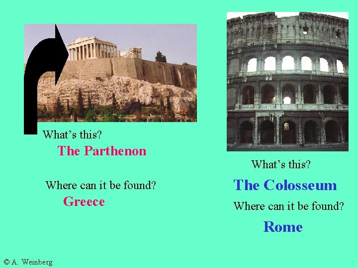 What’s this? The Parthenon Where can it be found? Greece What’s this? The Colosseum