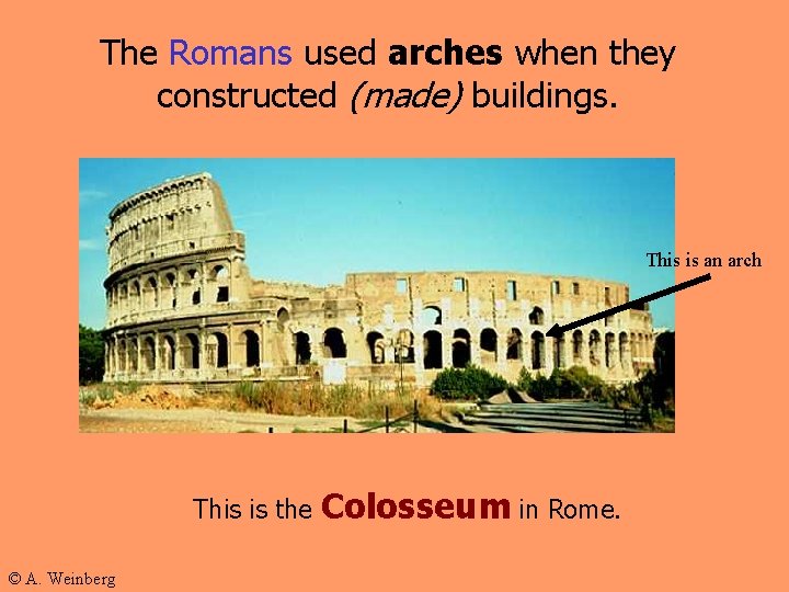 The Romans used arches when they constructed (made) buildings. This is an arch This