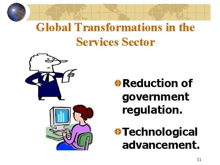 Global Transformations in the Services Sector Reduction of government regulation. Technological advancement. 11 