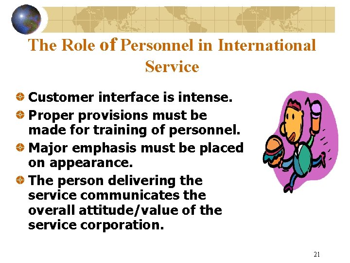 The Role of Personnel in International Service Customer interface is intense. Proper provisions must