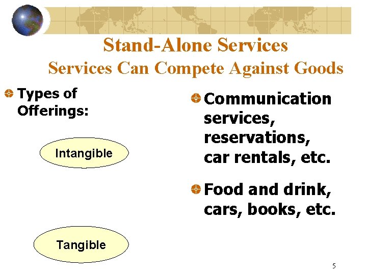 Stand-Alone Services Can Compete Against Goods Types of Offerings: Intangible Communication services, reservations, car