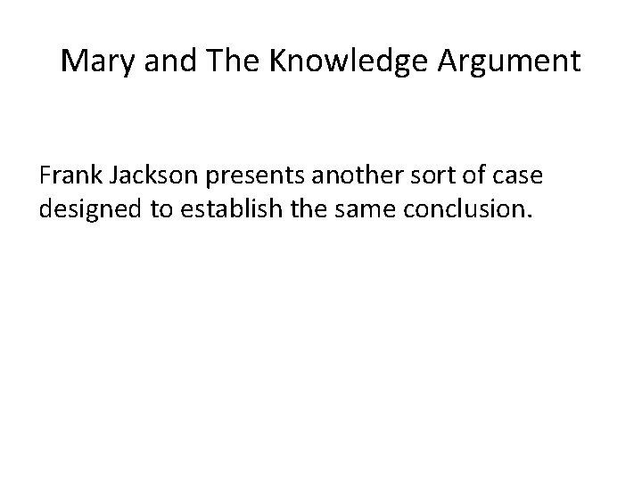 Mary and The Knowledge Argument Frank Jackson presents another sort of case designed to