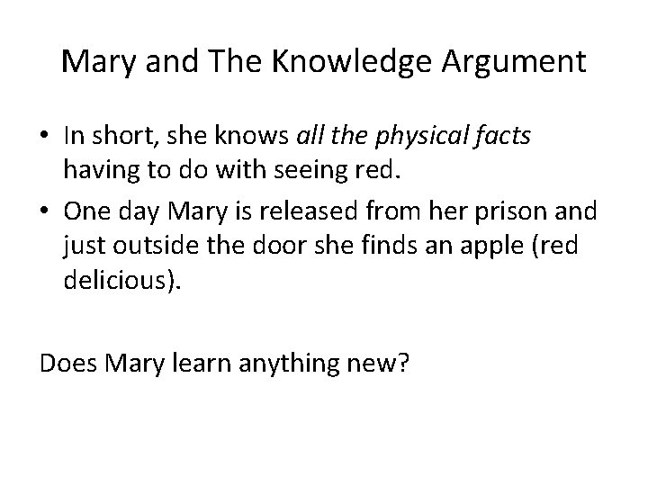 Mary and The Knowledge Argument • In short, she knows all the physical facts