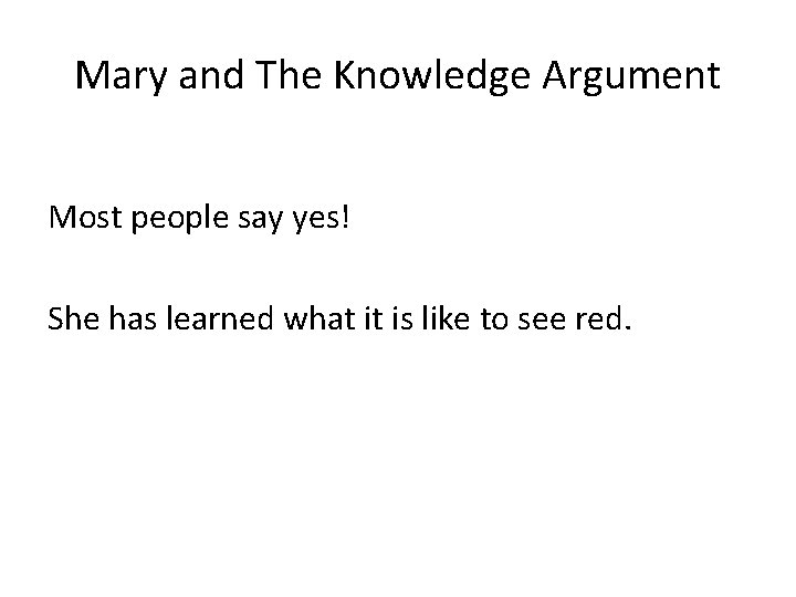 Mary and The Knowledge Argument Most people say yes! She has learned what it